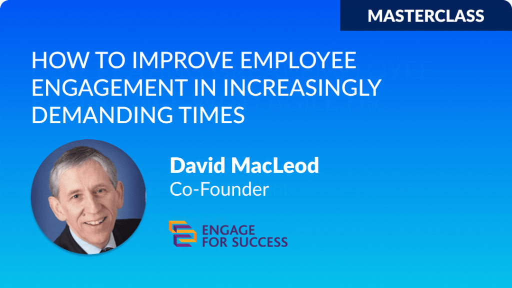 How to improve Employee Engagement in increasingly demanding Times - David MacLeaod - Engage for Success