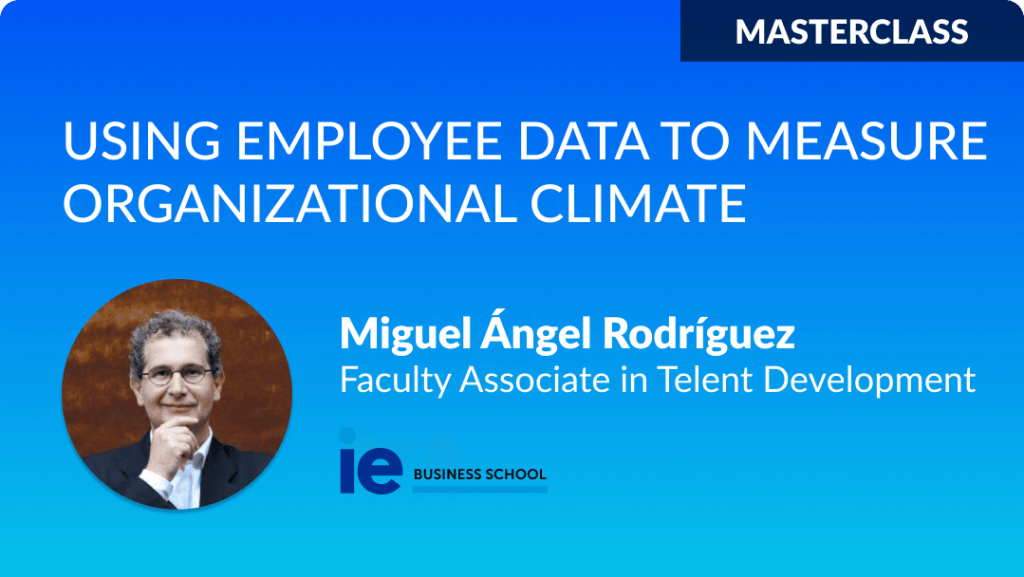 Using employee data to measure organizational climate - Miguel Ángel Rodríguez - IE Business School